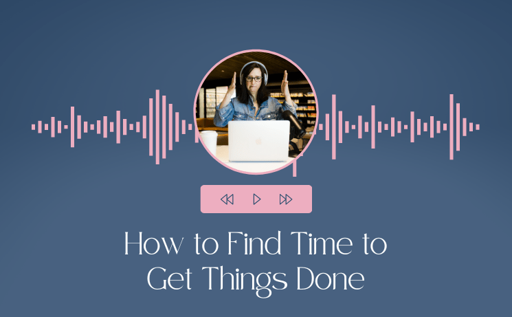 How to Find Time to Get Things Done